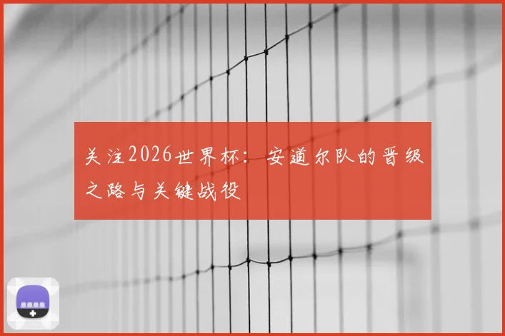 关注2026世界杯:安道尔队的晋级之路与关键战役