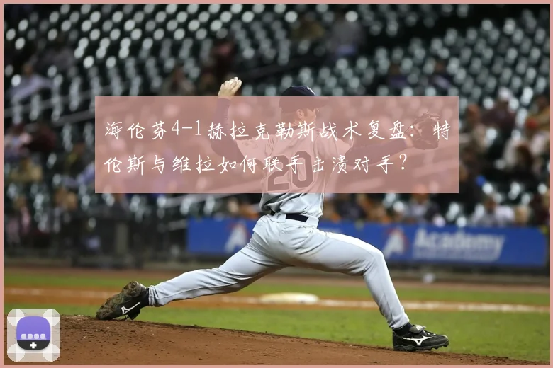 海伦芬4-1赫拉克勒斯战术复盘:特伦斯与维拉如何联手击溃对手?